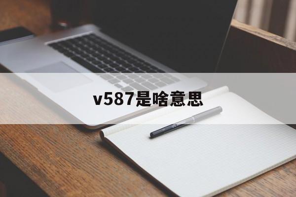 v587是啥意思
